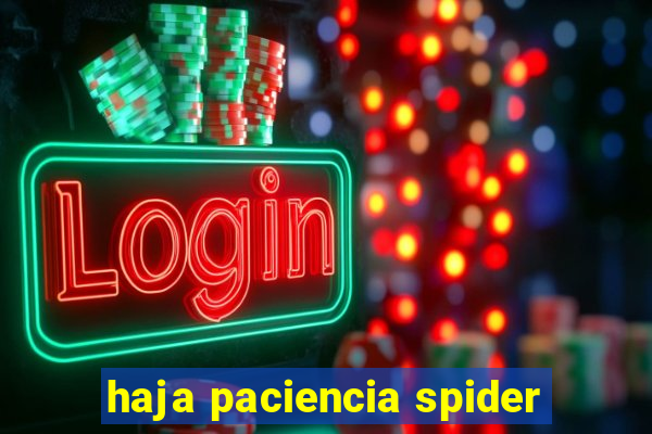 haja paciencia spider